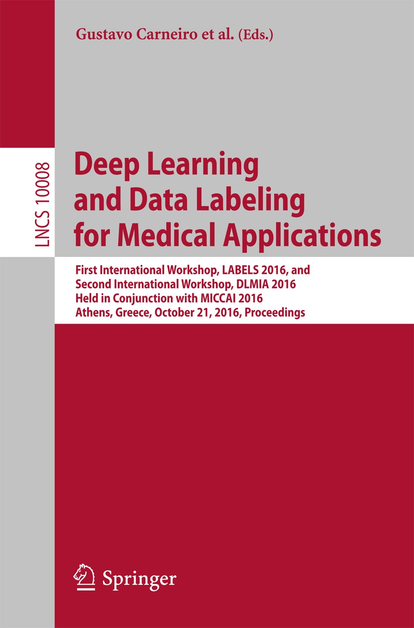 Titlebook: Deep Learning and Data Labeling for Medical Applications; First International Gustavo Carneiro,Diana Mateus,Julien Cornebise Conference pr Titlebook: Deep Learning and Data Labeling for Medical Applications; First International Gustavo Carneiro,Diana Mateus,Julien Cornebise Conference pr