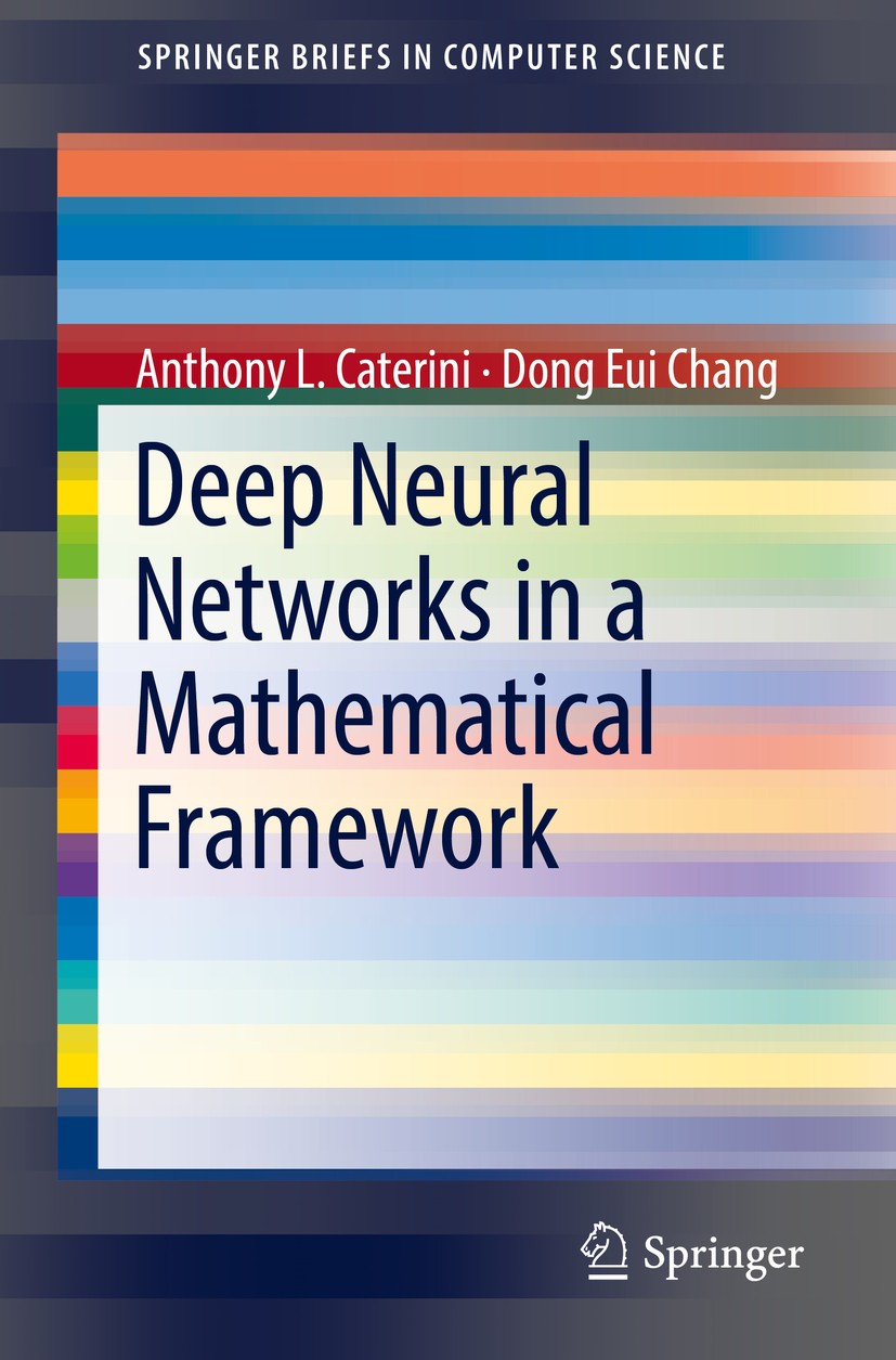 Titlebook: Deep Neural Networks in a Mathematical Framework; Anthony L. Caterini,Dong Eui Chang Book 2018 The Author(s) 2018 deep learning.machine le Titlebook: Deep Neural Networks in a Mathematical Framework; Anthony L. Caterini,Dong Eui Chang Book 2018 The Author(s) 2018 deep learning.machine le