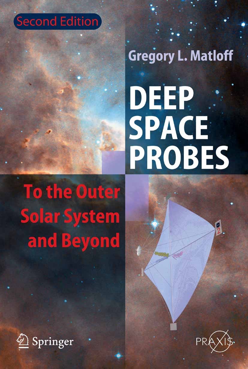 Titlebook: Deep Space Probes; To the Outer Solar S Gregory L. Matloff Book 2005Latest edition Springer-Verlag Berlin Heidelberg 2005 Technologie.contr Titlebook: Deep Space Probes; To the Outer Solar S Gregory L. Matloff Book 2005Latest edition Springer-Verlag Berlin Heidelberg 2005 Technologie.contr