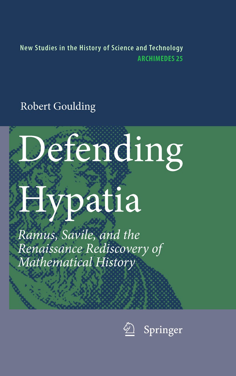 Titlebook: Defending Hypatia; Ramus, Savile, and t Robert Goulding Book 2010 Springer Science+Business Media B.V. 2010 Euclid.History of Mathematics.P Titlebook: Defending Hypatia; Ramus, Savile, and t Robert Goulding Book 2010 Springer Science+Business Media B.V. 2010 Euclid.History of Mathematics.P