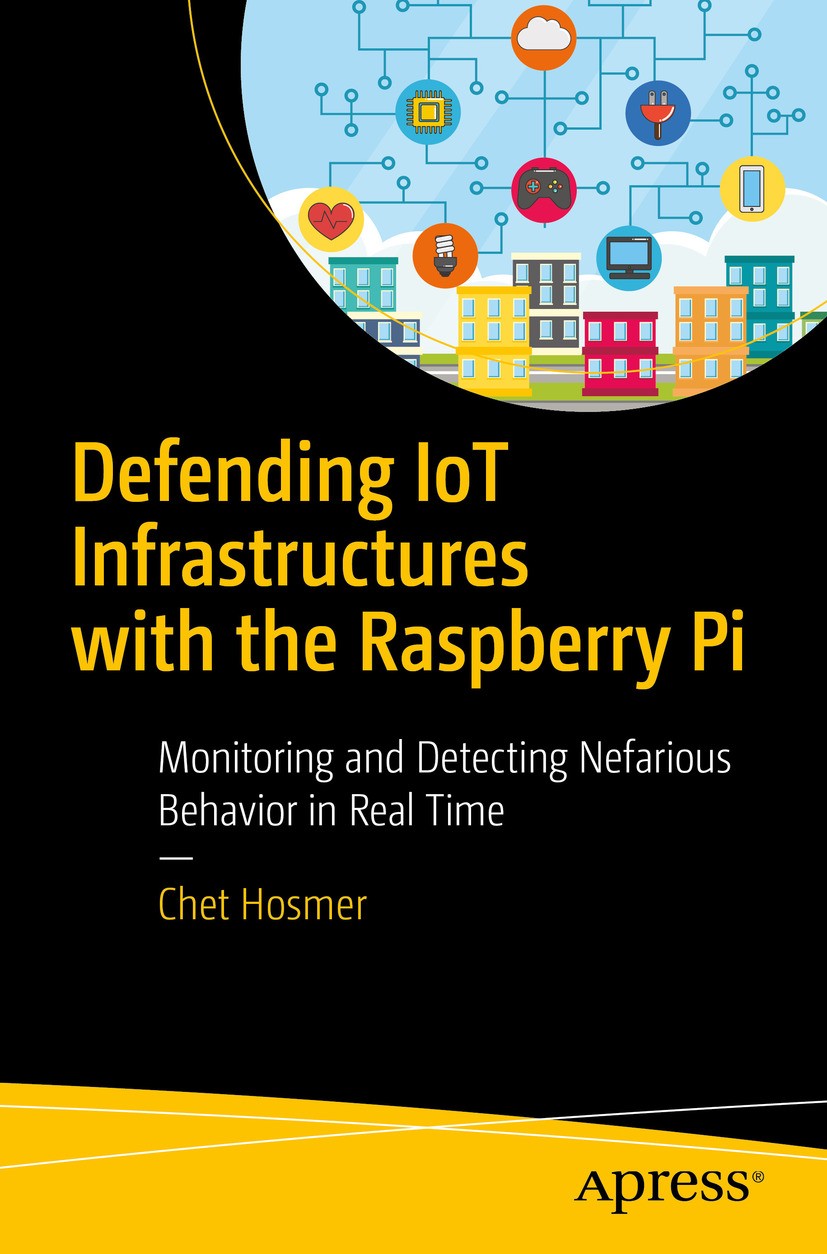 Titlebook: Defending IoT Infrastructures with the Raspberry Pi; Monitoring and Detec Chet Hosmer Book 2018 Chet Hosmer 2018 Cybersecurity.Python.Raspb Titlebook: Defending IoT Infrastructures with the Raspberry Pi; Monitoring and Detec Chet Hosmer Book 2018 Chet Hosmer 2018 Cybersecurity.Python.Raspb