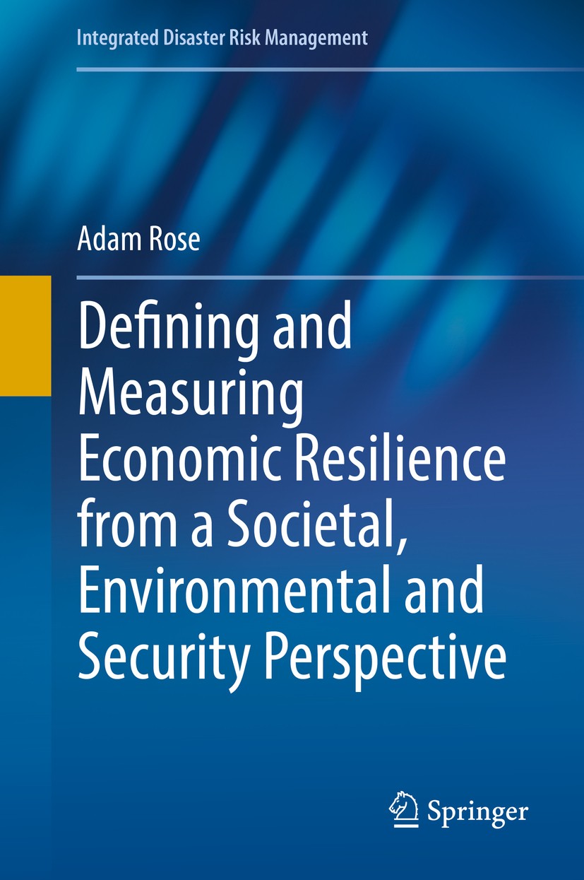 Titlebook: Defining and Measuring Economic Resilience from a Societal, Environmental and Security Perspective; Adam Rose Book 2017 The Editor(s) (if Titlebook: Defining and Measuring Economic Resilience from a Societal, Environmental and Security Perspective; Adam Rose Book 2017 The Editor(s) (if