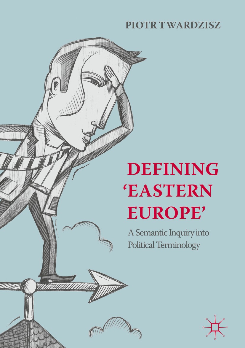 Titlebook: Defining ‘Eastern Europe’; A Semantic Inquiry i Piotr Twardzisz Book 2018 The Editor(s) (if applicable) and The Author(s) 2018 media discou Titlebook: Defining ‘Eastern Europe’; A Semantic Inquiry i Piotr Twardzisz Book 2018 The Editor(s) (if applicable) and The Author(s) 2018 media discou