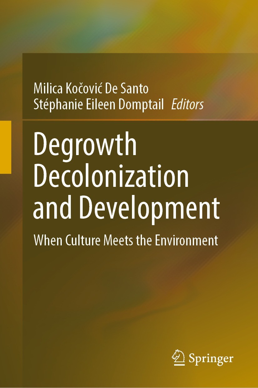 Titlebook: Degrowth Decolonization and Development; When Culture Meets t Milica Kočović De Santo,Stéphanie Eileen Domptail Book 2023 The Editor(s) (if Titlebook: Degrowth Decolonization and Development; When Culture Meets t Milica Kočović De Santo,Stéphanie Eileen Domptail Book 2023 The Editor(s) (if