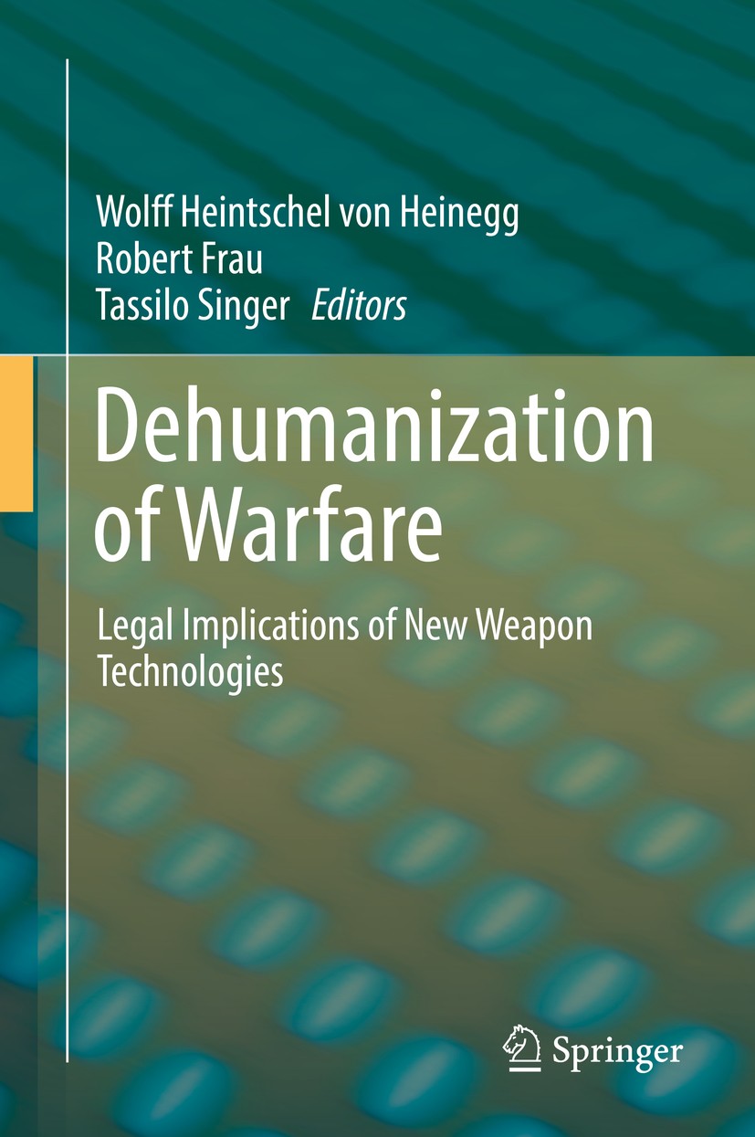 Titlebook: Dehumanization of Warfare; Legal Implications o Wolff Heintschel von Heinegg,Robert Frau,Tassilo S Book 2018 Springer International Publish Titlebook: Dehumanization of Warfare; Legal Implications o Wolff Heintschel von Heinegg,Robert Frau,Tassilo S Book 2018 Springer International Publish