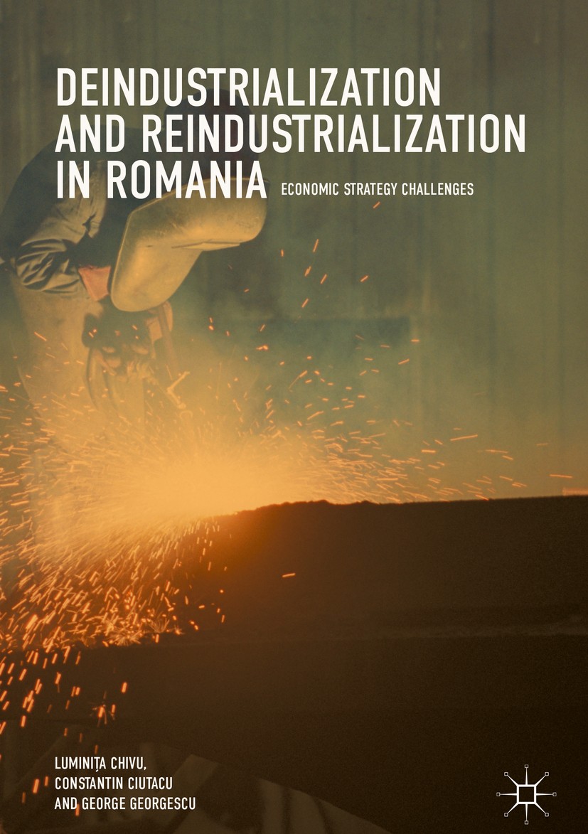 Titlebook: Deindustrialization and Reindustrialization in Romania; Economic Strategy Ch Luminița Chivu,Constantin Ciutacu,George Georgescu Book 2017 T Titlebook: Deindustrialization and Reindustrialization in Romania; Economic Strategy Ch Luminița Chivu,Constantin Ciutacu,George Georgescu Book 2017 T