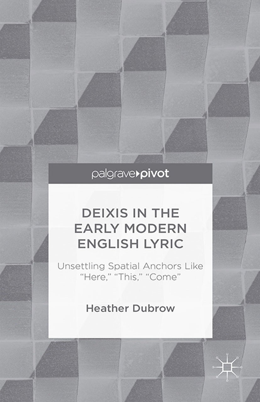Titlebook: Deixis in the Early Modern English Lyric: Unsettling Spatial Anchors Like “Here,” “This,” “Come”; Heather Dubrow Book 2015 Heather Dubrow Titlebook: Deixis in the Early Modern English Lyric: Unsettling Spatial Anchors Like “Here,” “This,” “Come”; Heather Dubrow Book 2015 Heather Dubrow