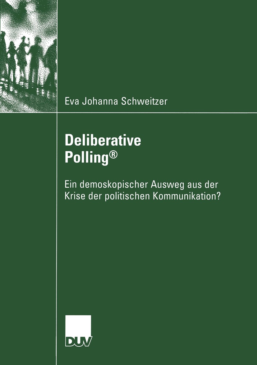 Titlebook: Deliberative Polling®; Ein demoskopischer A Eva Johanna Schweitzer Book 2004 Deutscher Universitäts-Verlag/GWV Fachverlage GmbH, Wiesbaden Titlebook: Deliberative Polling®; Ein demoskopischer A Eva Johanna Schweitzer Book 2004 Deutscher Universitäts-Verlag/GWV Fachverlage GmbH, Wiesbaden