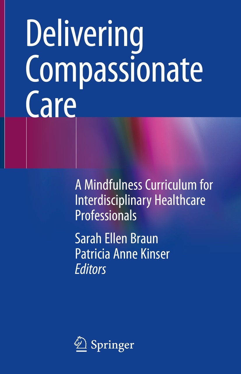Titlebook: Delivering Compassionate Care; A Mindfulness Curric Sarah Ellen Braun,Patricia Anne Kinser Textbook 2022 The Editor(s) (if applicable) and Titlebook: Delivering Compassionate Care; A Mindfulness Curric Sarah Ellen Braun,Patricia Anne Kinser Textbook 2022 The Editor(s) (if applicable) and