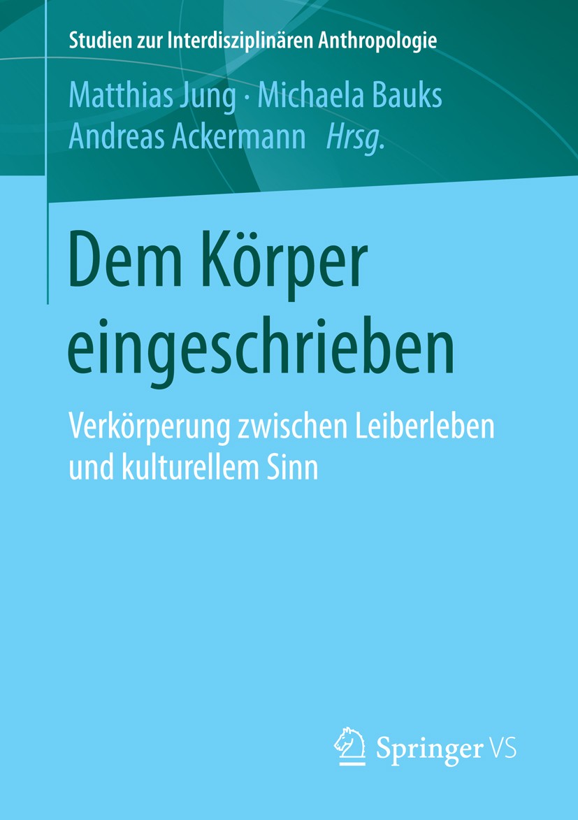 Titlebook: Dem Körper eingeschrieben; Verkörperung zwische Matthias Jung,Michaela Bauks,Andreas Ackermann Book 2016 Springer Fachmedien Wiesbaden 2016 Titlebook: Dem Körper eingeschrieben; Verkörperung zwische Matthias Jung,Michaela Bauks,Andreas Ackermann Book 2016 Springer Fachmedien Wiesbaden 2016