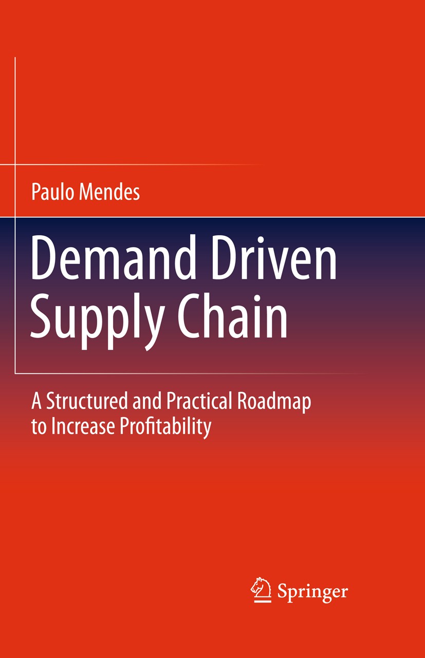 Titlebook: Demand Driven Supply Chain; A Structured and Pra Paulo Mendes Book 2011 Springer-Verlag Berlin Heidelberg 2011 Demand Driven Management.Sup Titlebook: Demand Driven Supply Chain; A Structured and Pra Paulo Mendes Book 2011 Springer-Verlag Berlin Heidelberg 2011 Demand Driven Management.Sup