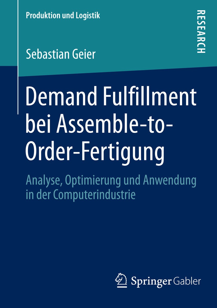 Titlebook: Demand Fulfillment bei Assemble-to-Order-Fertigung; Analyse, Optimierung Sebastian Geier Book 2014 Springer Fachmedien Wiesbaden 2014 Assem Titlebook: Demand Fulfillment bei Assemble-to-Order-Fertigung; Analyse, Optimierung Sebastian Geier Book 2014 Springer Fachmedien Wiesbaden 2014 Assem