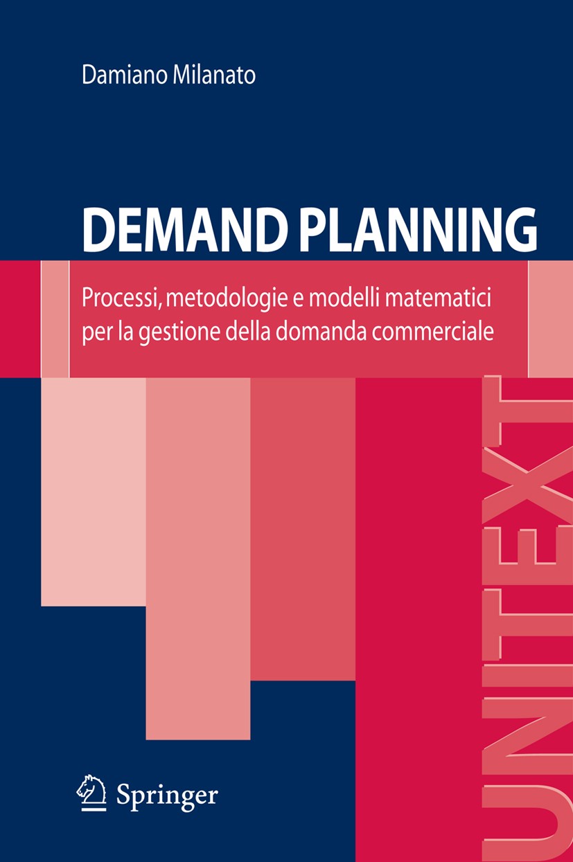 Titlebook: Demand Planning; Processi, metodologi Damiano Milanato Textbook 2008 Springer-Verlag Milan 2008 Business Intelligence.Data Mining.Managemen Titlebook: Demand Planning; Processi, metodologi Damiano Milanato Textbook 2008 Springer-Verlag Milan 2008 Business Intelligence.Data Mining.Managemen