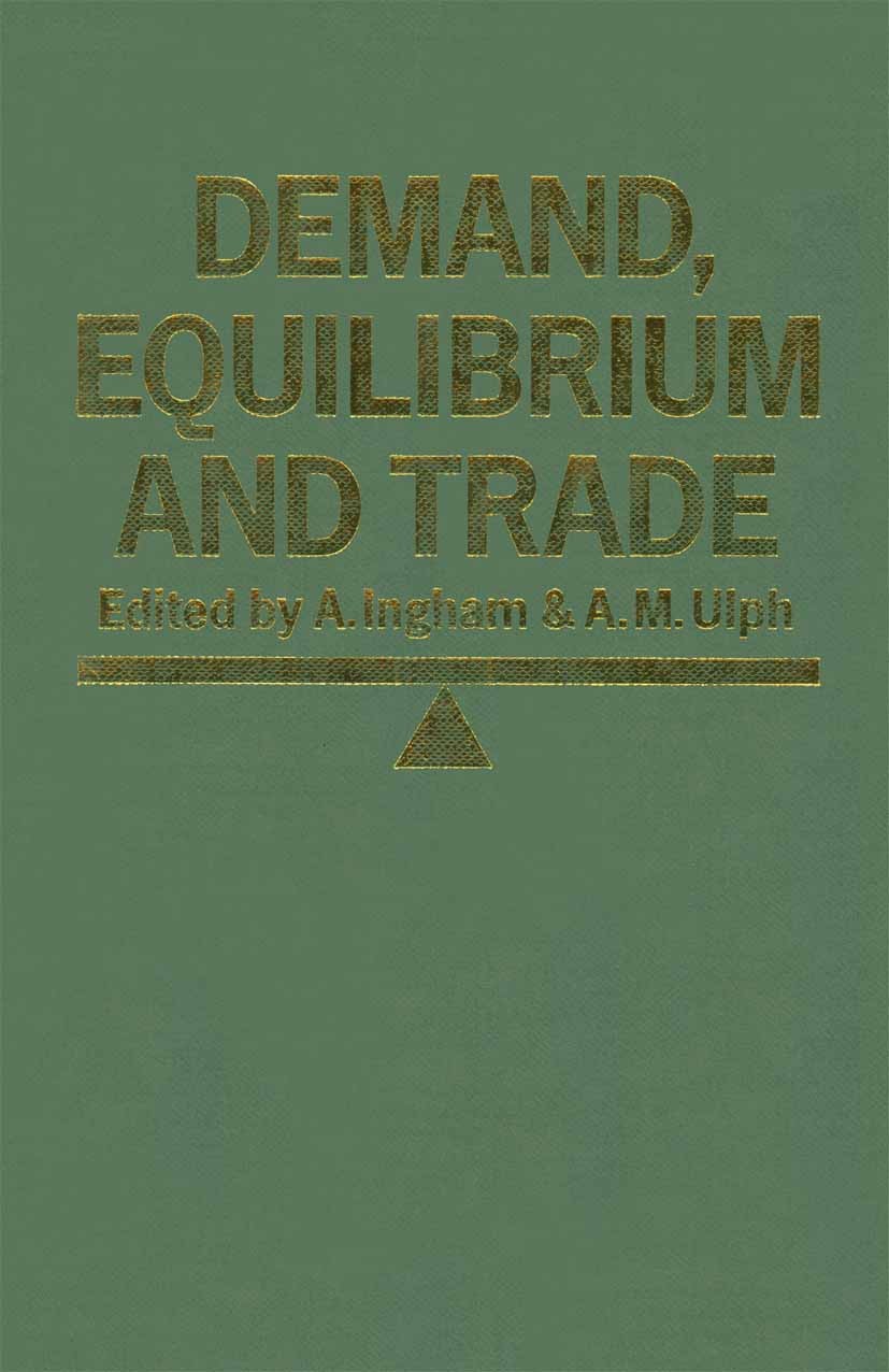 Titlebook: Demand, Equilibrium and Trade; Essays in Honour of A. Ingham,A. M. Ulph Book 1984 A. Ingham and A. M. Ulph 1984 economics.equilibrium.micr Titlebook: Demand, Equilibrium and Trade; Essays in Honour of A. Ingham,A. M. Ulph Book 1984 A. Ingham and A. M. Ulph 1984 economics.equilibrium.micr