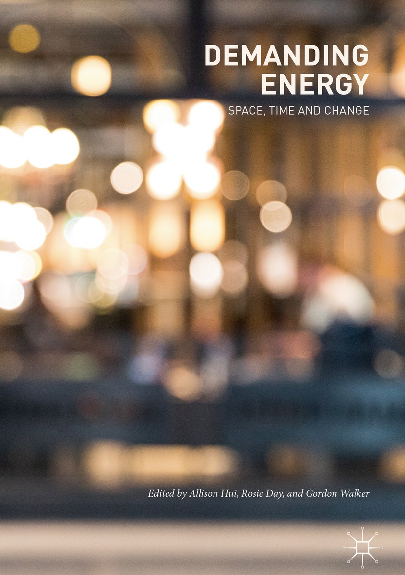 Titlebook: Demanding Energy; Space, Time and Chan Allison Hui,Rosie Day,Gordon Walker Book 2018 The Editor(s) (if applicable) and The Author(s) 2018 E Titlebook: Demanding Energy; Space, Time and Chan Allison Hui,Rosie Day,Gordon Walker Book 2018 The Editor(s) (if applicable) and The Author(s) 2018 E