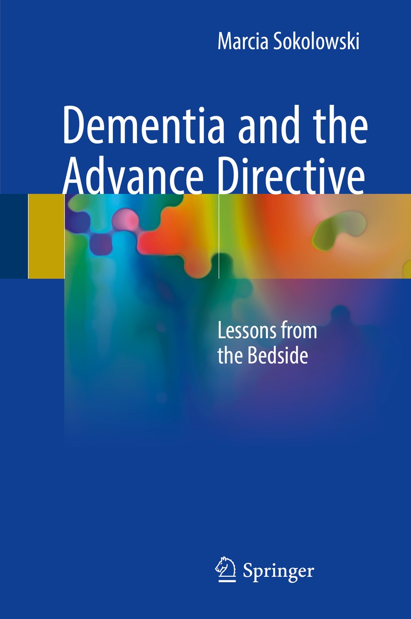 Titlebook: Dementia and the Advance Directive; Lessons from the Bed Marcia Sokolowski Book 2018 Springer International Publishing AG, part of Springer Titlebook: Dementia and the Advance Directive; Lessons from the Bed Marcia Sokolowski Book 2018 Springer International Publishing AG, part of Springer