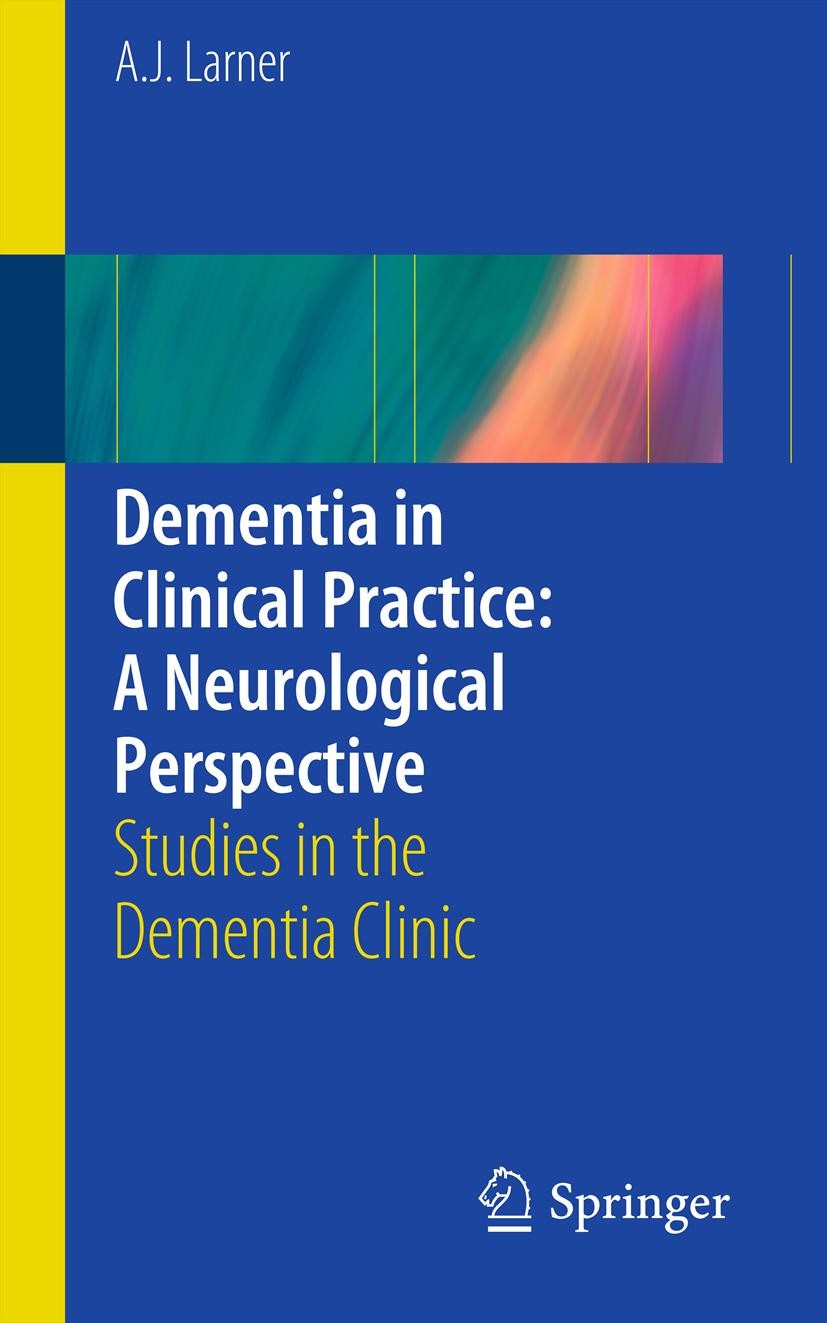 Titlebook: Dementia in Clinical Practice: A Neurological Perspective; Studies in the Demen A.J. Larner Book 20121st edition Springer-Verlag London Lim Titlebook: Dementia in Clinical Practice: A Neurological Perspective; Studies in the Demen A.J. Larner Book 20121st edition Springer-Verlag London Lim