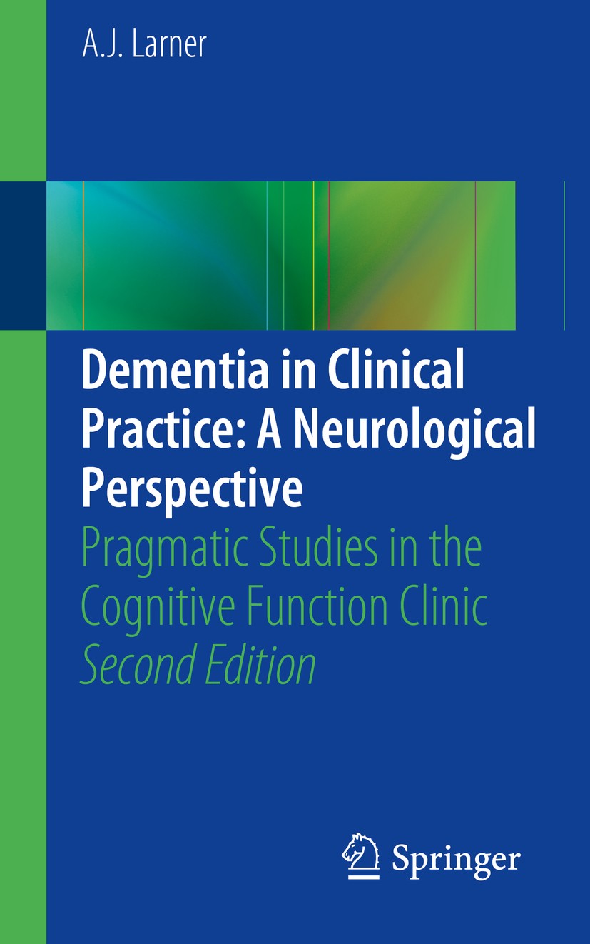 Titlebook: Dementia in Clinical Practice: A Neurological Perspective; Pragmatic Studies in A. J. Larner Book 20142nd edition Springer-Verlag London Li Titlebook: Dementia in Clinical Practice: A Neurological Perspective; Pragmatic Studies in A. J. Larner Book 20142nd edition Springer-Verlag London Li