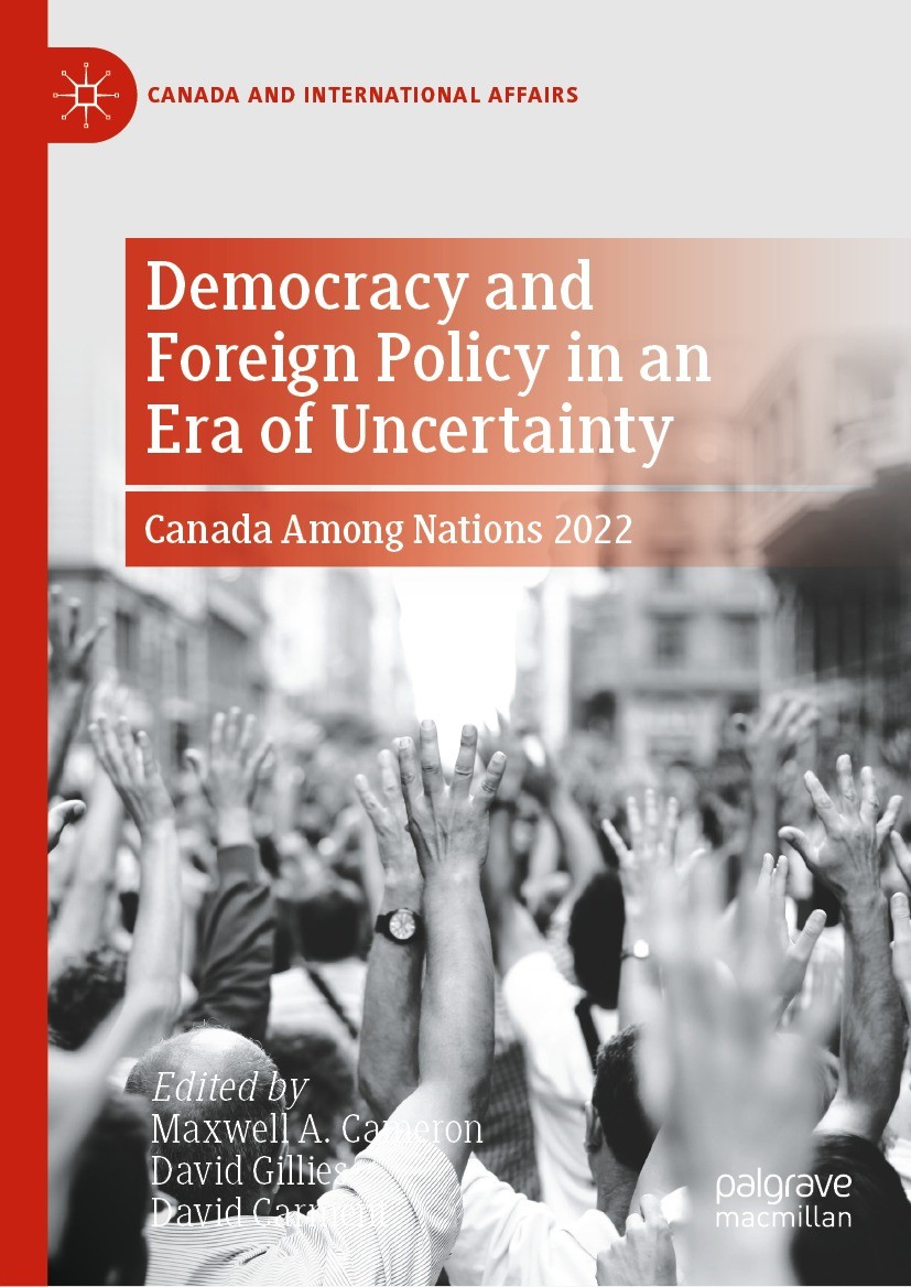 Titlebook: Democracy and Foreign Policy in an Era of Uncertainty; Canada Among Nations Maxwell A. Cameron,David Gillies,David Carment Textbook 2023 Th Titlebook: Democracy and Foreign Policy in an Era of Uncertainty; Canada Among Nations Maxwell A. Cameron,David Gillies,David Carment Textbook 2023 Th