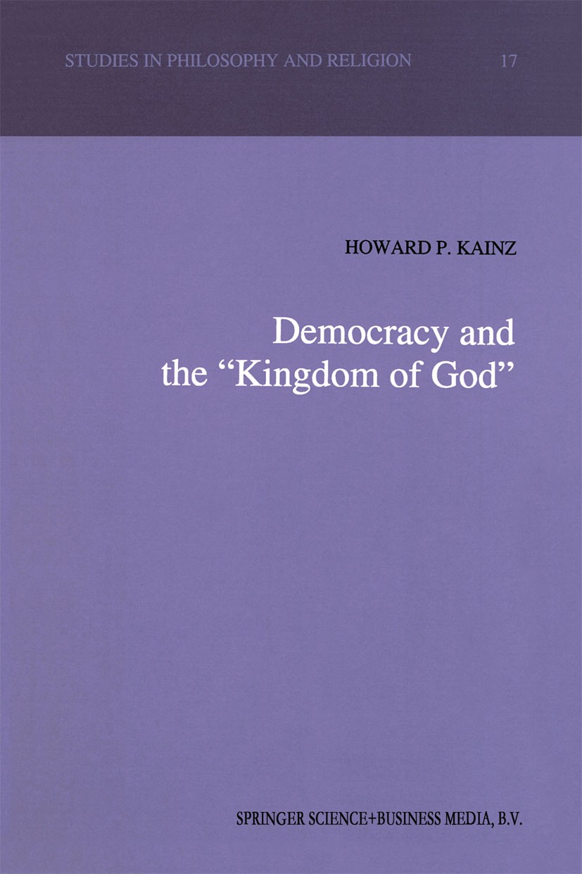 Titlebook: Democracy and the “Kingdom of God”; Howard P. Kainz Book 1993 Springer Science+Business Media Dordrecht 1993 Christianity.Georg Wilhelm Fr Titlebook: Democracy and the “Kingdom of God”; Howard P. Kainz Book 1993 Springer Science+Business Media Dordrecht 1993 Christianity.Georg Wilhelm Fr