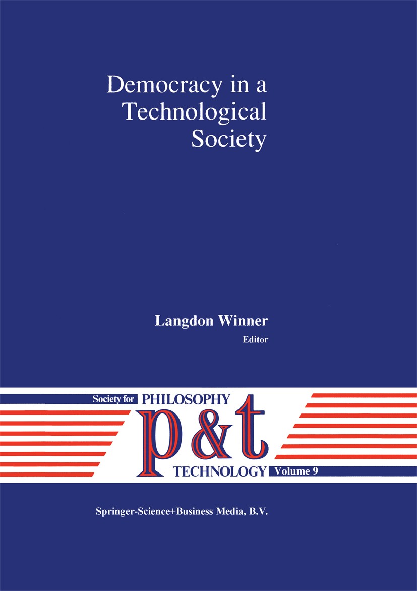 Titlebook: Democracy in a Technological Society; Langdon Winner Book 19921st edition Springer Science+Business Media Dordrecht 1992 Moral.Natur.devel Titlebook: Democracy in a Technological Society; Langdon Winner Book 19921st edition Springer Science+Business Media Dordrecht 1992 Moral.Natur.devel
