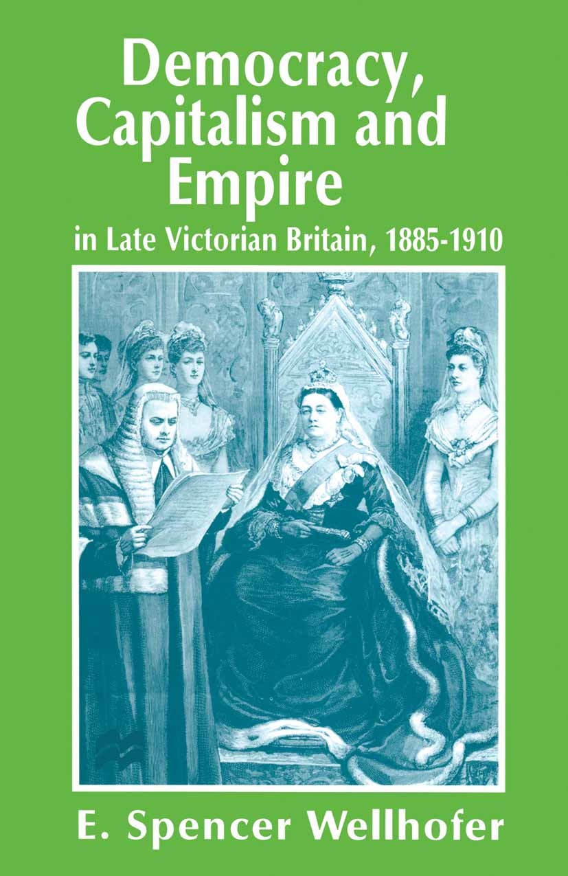 Titlebook: Democracy, Capitalism and Empire in Late Victorian Britain, 1885–1910; E. Spencer Wellhofer Book 1996 E. Spencer Wellhofer 1996 democracy. Titlebook: Democracy, Capitalism and Empire in Late Victorian Britain, 1885–1910; E. Spencer Wellhofer Book 1996 E. Spencer Wellhofer 1996 democracy.