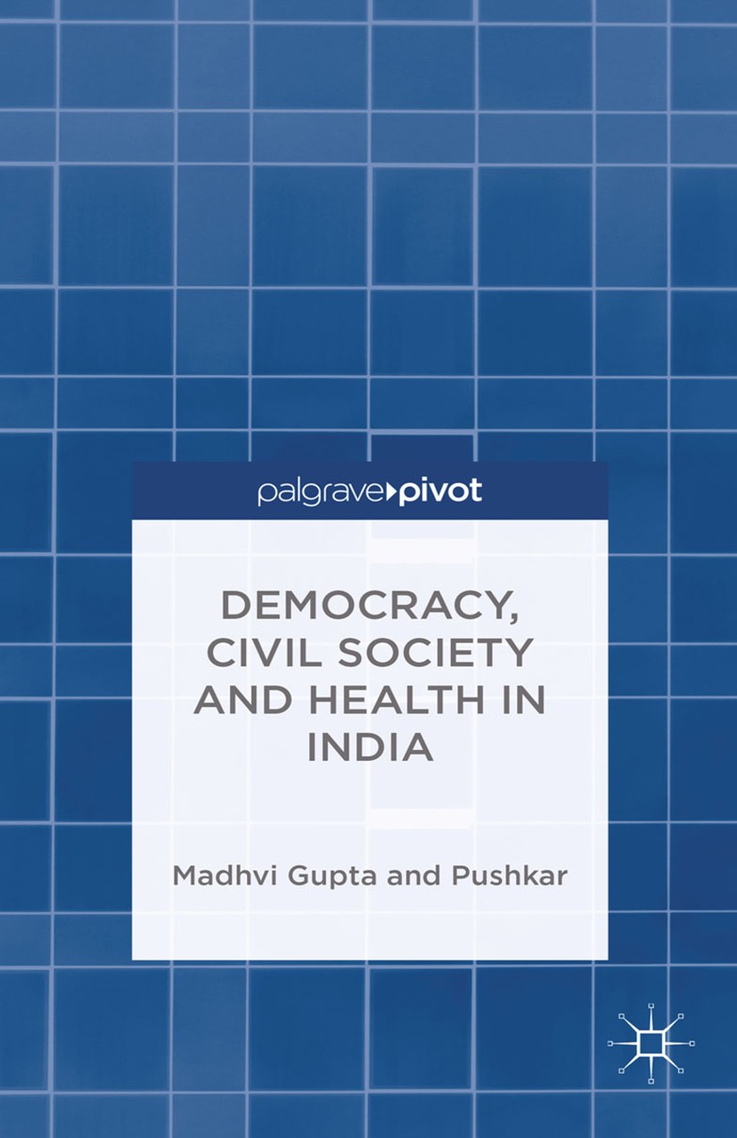 Titlebook: Democracy, Civil Society and Health in India; Madhvi Gupta,Pushkar Book 2015 Palgrave Macmillan, a division of Macmillan Publishers Limite Titlebook: Democracy, Civil Society and Health in India; Madhvi Gupta,Pushkar Book 2015 Palgrave Macmillan, a division of Macmillan Publishers Limite