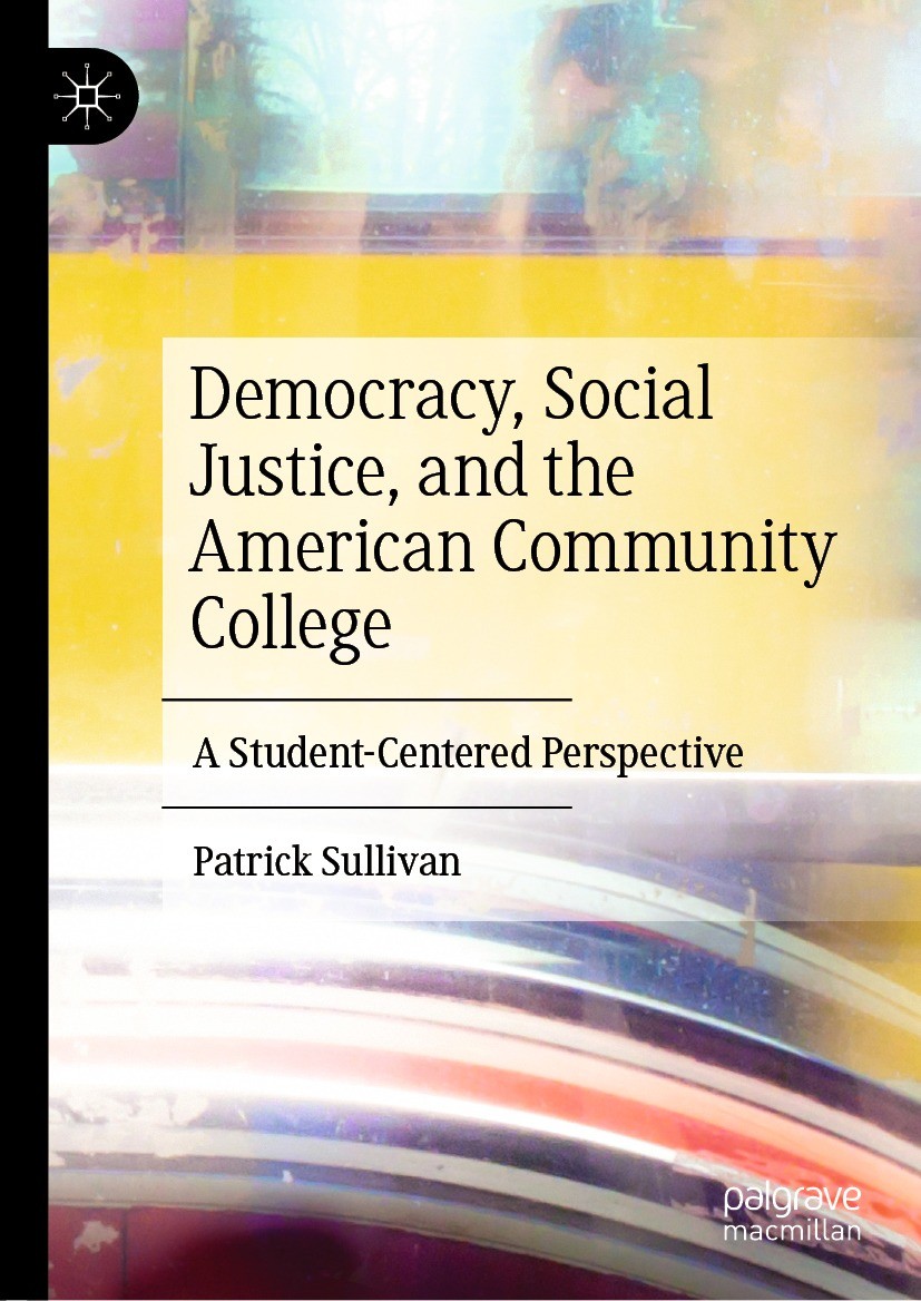 Titlebook: Democracy, Social Justice, and the American Community College; A Student-Centered P Patrick Sullivan Book 2021 The Editor(s) (if applicable Titlebook: Democracy, Social Justice, and the American Community College; A Student-Centered P Patrick Sullivan Book 2021 The Editor(s) (if applicable