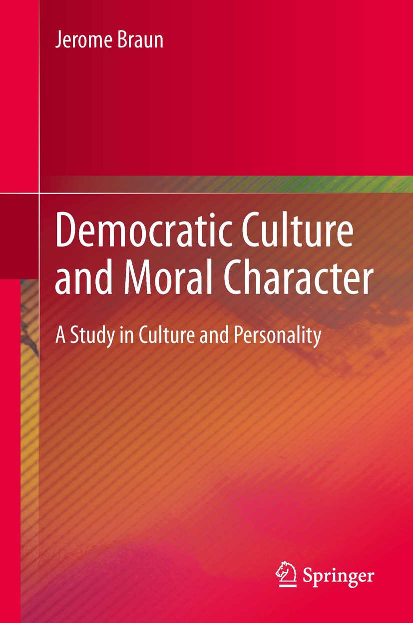 Titlebook: Democratic Culture and Moral Character; A Study in Culture a Jerome Braun Book 2013 Springer Science+Business Media Dordrecht 2013 Alienati Titlebook: Democratic Culture and Moral Character; A Study in Culture a Jerome Braun Book 2013 Springer Science+Business Media Dordrecht 2013 Alienati