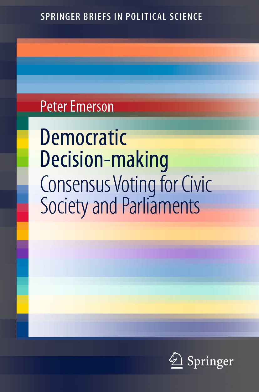 Titlebook: Democratic Decision-making; Consensus Voting for Peter Emerson Book 2021 The Author(s), under exclusive license to Springer Nature Switzerl Titlebook: Democratic Decision-making; Consensus Voting for Peter Emerson Book 2021 The Author(s), under exclusive license to Springer Nature Switzerl