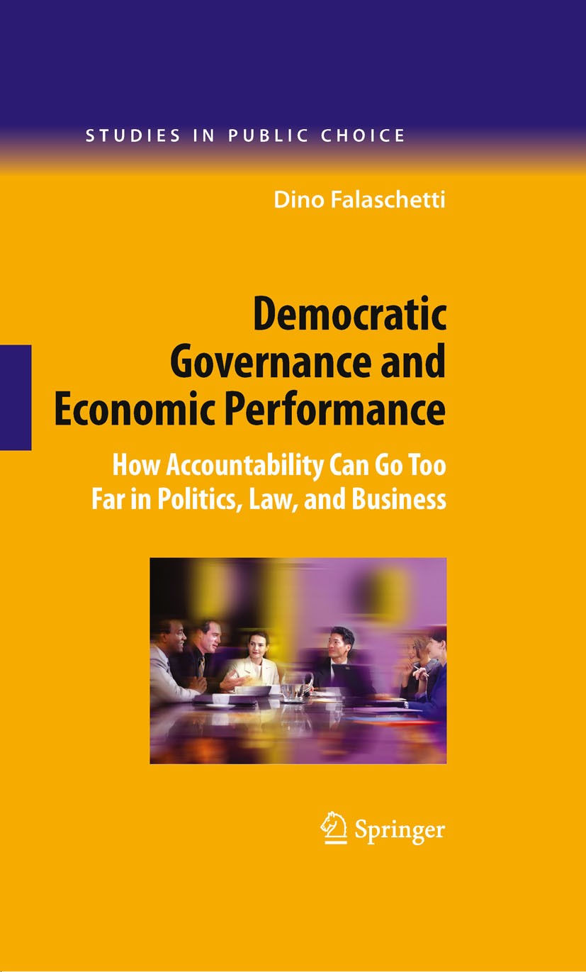 Titlebook: Democratic Governance and Economic Performance; How Accountability C Dino Falaschetti Book 2009 Springer-Verlag New York 2009 Business orga Titlebook: Democratic Governance and Economic Performance; How Accountability C Dino Falaschetti Book 2009 Springer-Verlag New York 2009 Business orga
