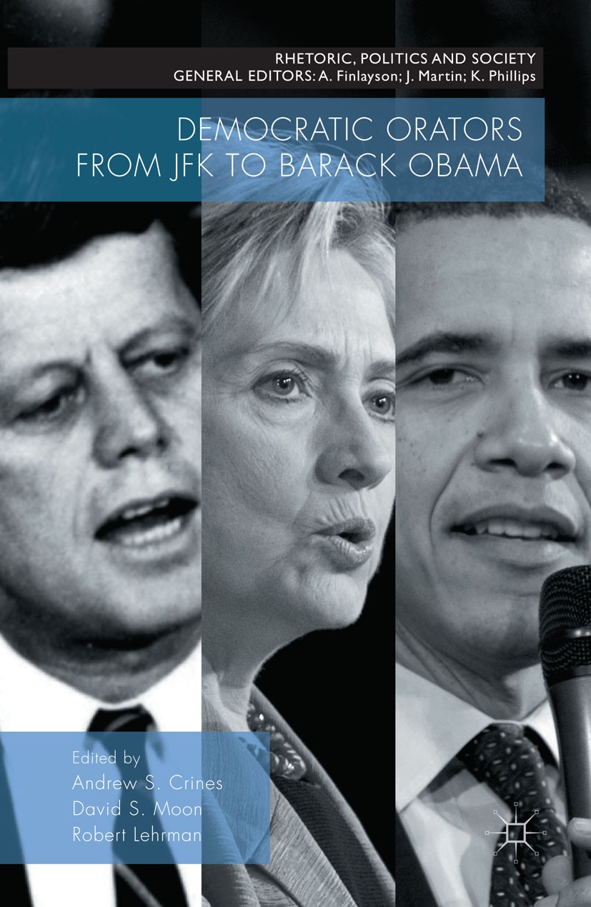 Titlebook: Democratic Orators from JFK to Barack Obama; Andrew S. Crines (Lecturer in Politics),David S. M Book 2016 The Editor(s) (if applicable) an Titlebook: Democratic Orators from JFK to Barack Obama; Andrew S. Crines (Lecturer in Politics),David S. M Book 2016 The Editor(s) (if applicable) an