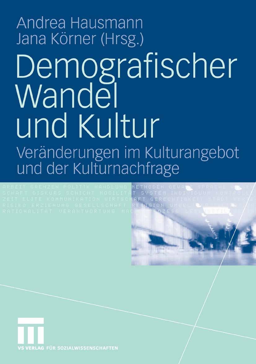 Titlebook: Demografischer Wandel und Kultur; Veränderungen im Kul Andrea Hausmann,Jana Körner Book 2009 VS Verlag für Sozialwissenschaften | Springer Titlebook: Demografischer Wandel und Kultur; Veränderungen im Kul Andrea Hausmann,Jana Körner Book 2009 VS Verlag für Sozialwissenschaften | Springer