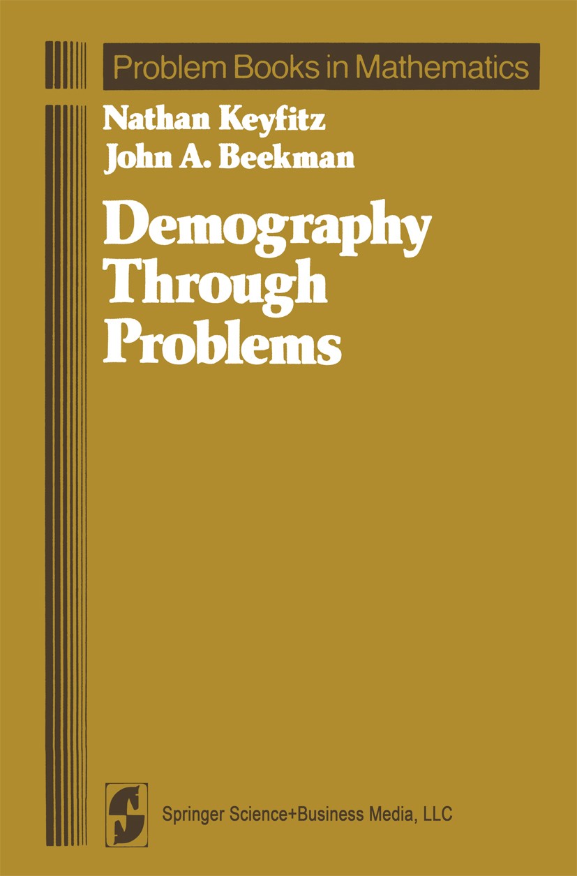 Titlebook: Demography Through Problems; Nathan Keyfitz,John A. Beekman Textbook 1984 Springer Science+Business Media New York 1984 Demografie.Demogra Titlebook: Demography Through Problems; Nathan Keyfitz,John A. Beekman Textbook 1984 Springer Science+Business Media New York 1984 Demografie.Demogra