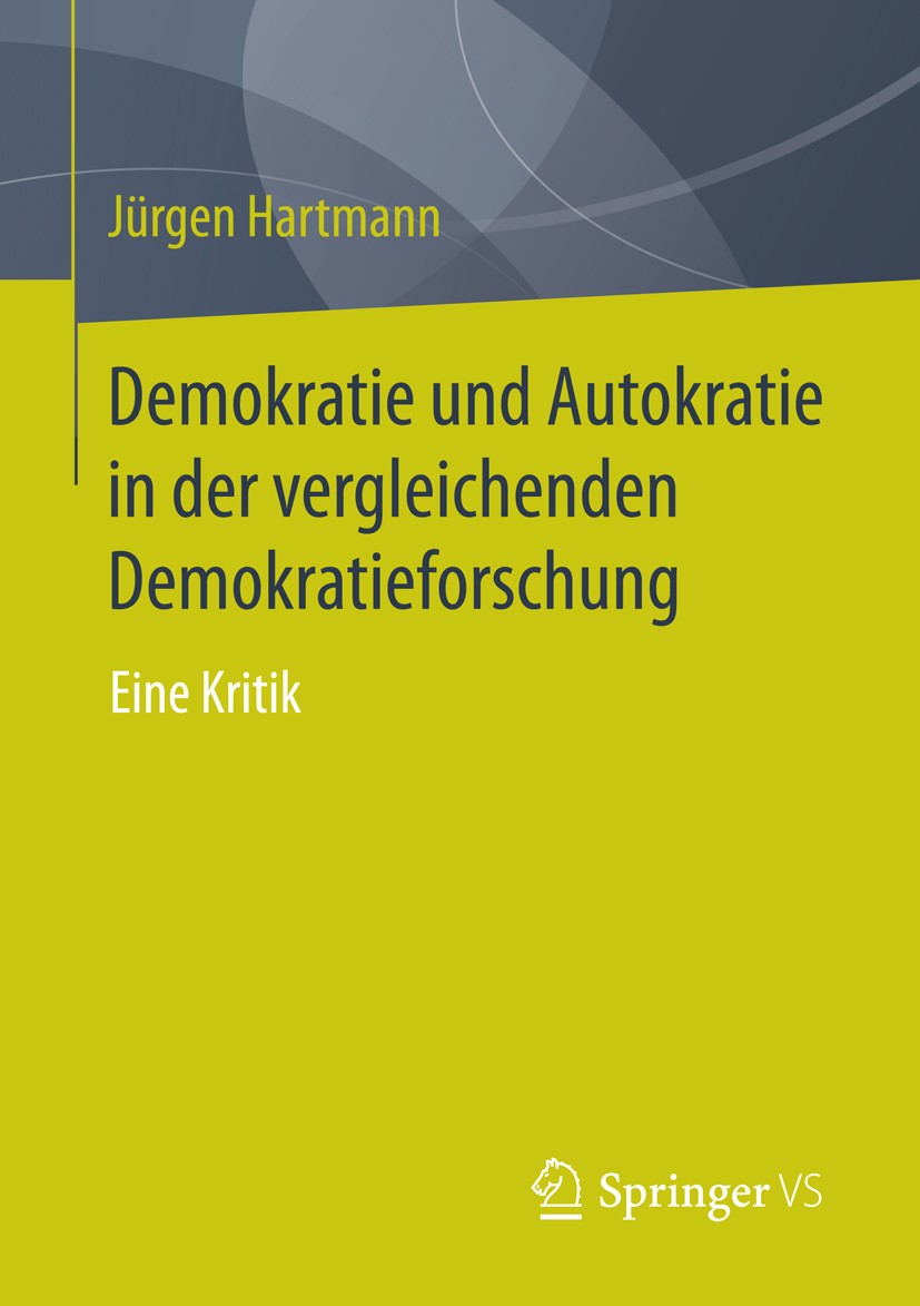 Titlebook: Demokratie und Autokratie in der vergleichenden Demokratieforschung; Eine Kritik Jürgen Hartmann Book 2015 Springer Fachmedien Wiesbaden 20 Titlebook: Demokratie und Autokratie in der vergleichenden Demokratieforschung; Eine Kritik Jürgen Hartmann Book 2015 Springer Fachmedien Wiesbaden 20
