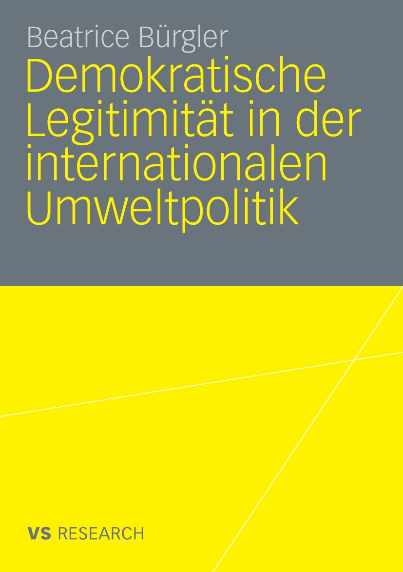 Titlebook: Demokratische Legitimität in der internationalen Umweltpolitik; Beatrice Bürgler Book 2009 VS Verlag für Sozialwissenschaften | Springer F Titlebook: Demokratische Legitimität in der internationalen Umweltpolitik; Beatrice Bürgler Book 2009 VS Verlag für Sozialwissenschaften | Springer F
