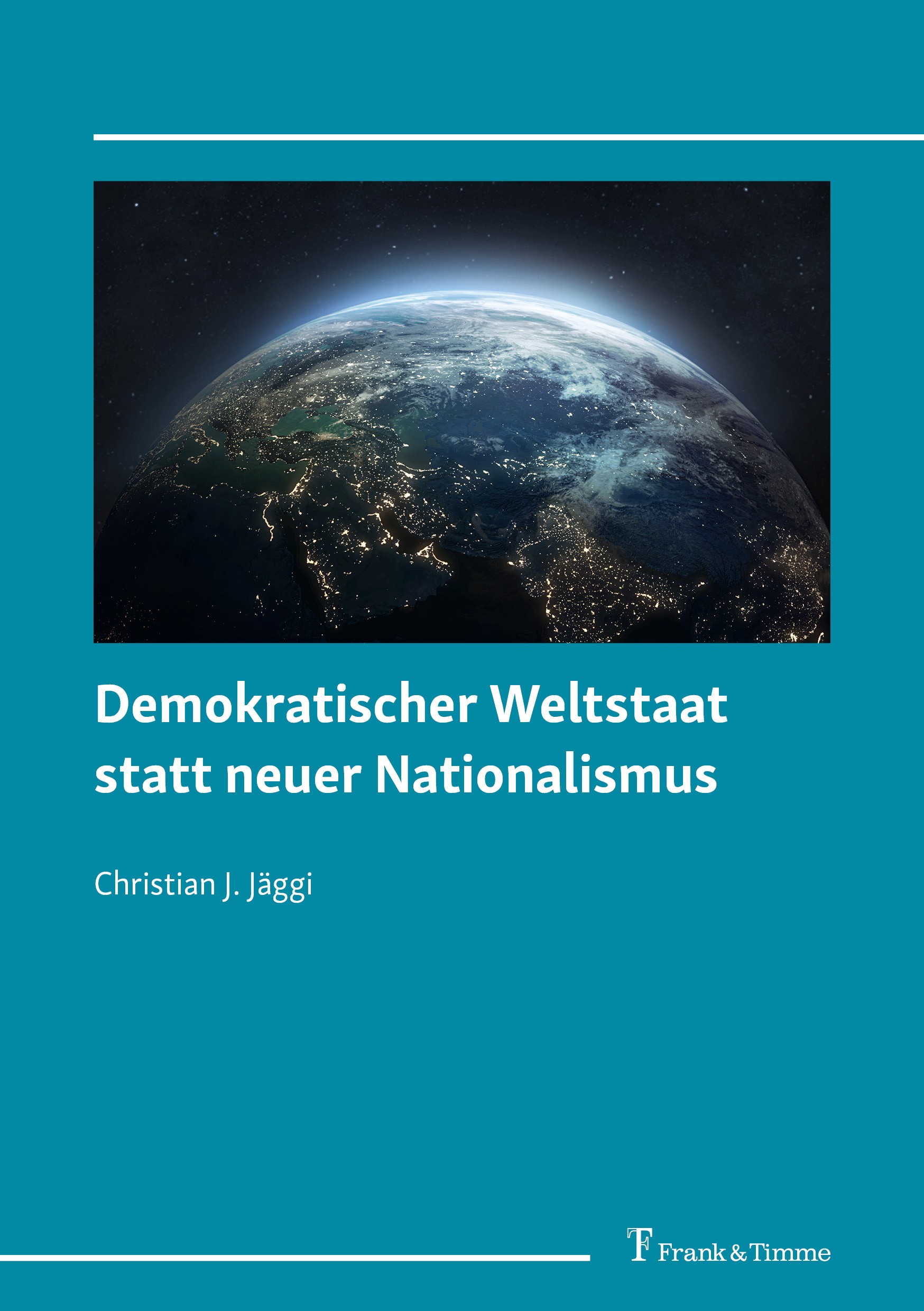 Titlebook: Demokratischer Weltstaat statt neuer Nationalismus;  Christian J. J?ggi Book 2022 Frank & Timme GmbH 2022 Weltregierung.Demokratie.Weltstaa