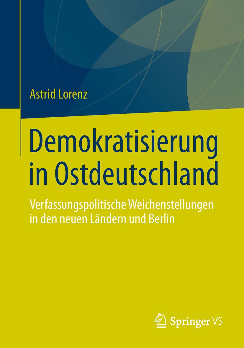 Titlebook: Demokratisierung in Ostdeutschland; Verfassungspolitisch Astrid Lorenz Book 2013 Springer Fachmedien Wiesbaden 2013 Kompromissbedarf.Neuanf Titlebook: Demokratisierung in Ostdeutschland; Verfassungspolitisch Astrid Lorenz Book 2013 Springer Fachmedien Wiesbaden 2013 Kompromissbedarf.Neuanf