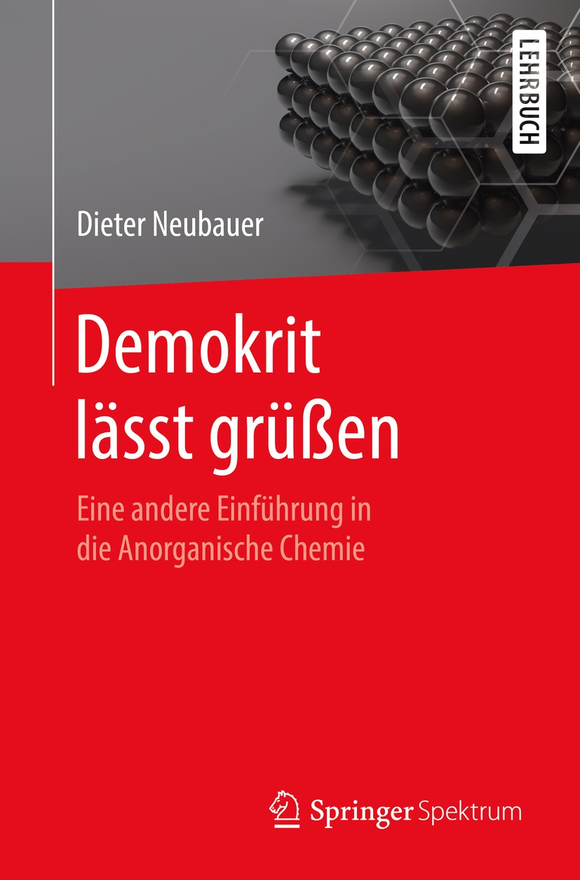 Titlebook: Demokrit lässt grüßen; Dieter Neubauer Textbook 2016 Springer-Verlag Berlin Heidelberg 2016 Anorganische Chemie.AC Einführung.Anorganische Titlebook: Demokrit lässt grüßen; Dieter Neubauer Textbook 2016 Springer-Verlag Berlin Heidelberg 2016 Anorganische Chemie.AC Einführung.Anorganische