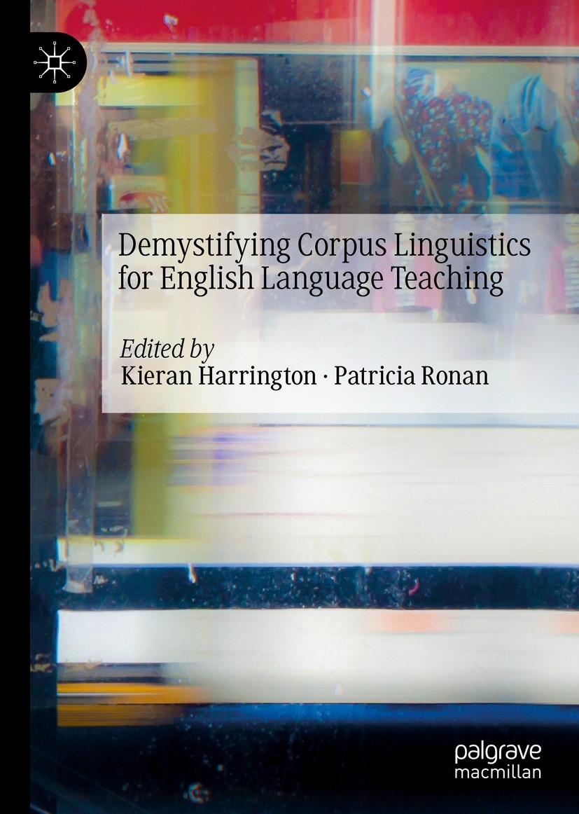 Titlebook: Demystifying Corpus Linguistics for English Language Teaching; Kieran Harrington,Patricia Ronan Book 2023 The Editor(s) (if applicable) an Titlebook: Demystifying Corpus Linguistics for English Language Teaching; Kieran Harrington,Patricia Ronan Book 2023 The Editor(s) (if applicable) an