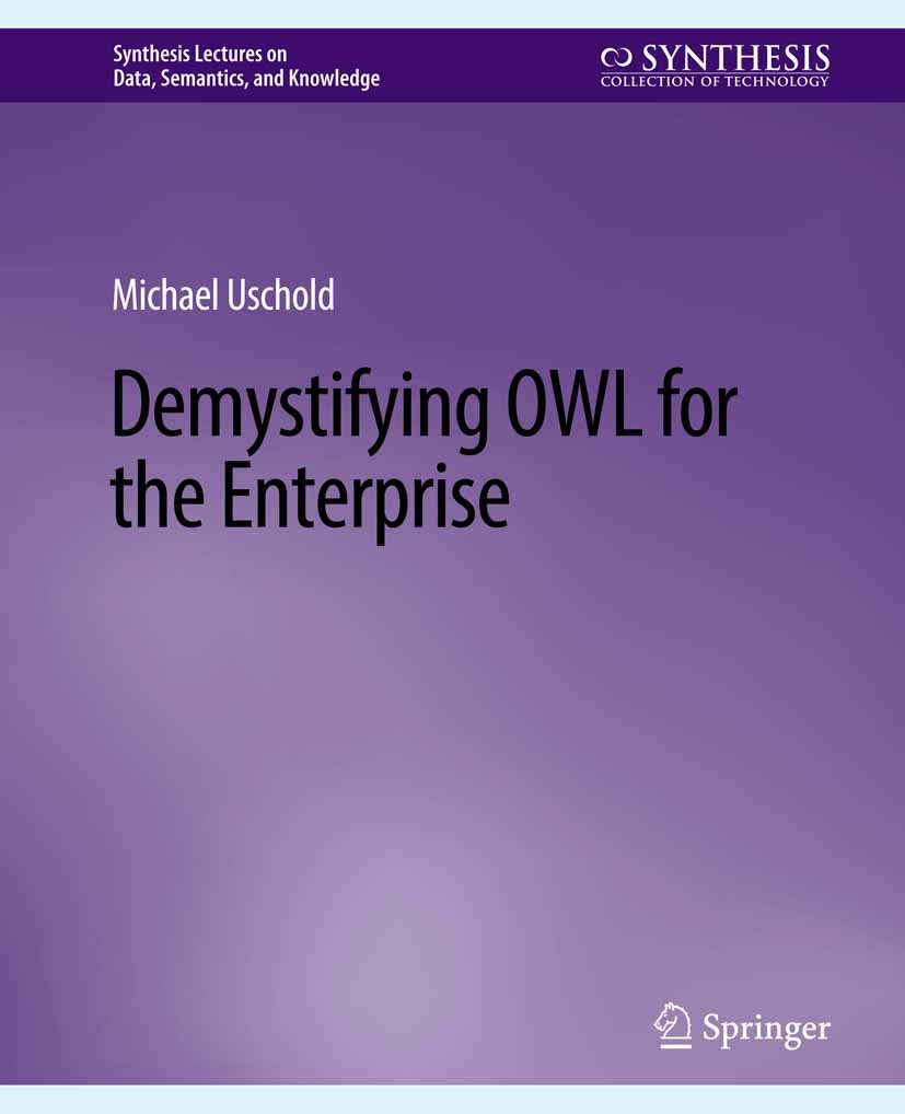 Titlebook: Demystifying OWL for the Enterprise; Michael Uschold Book 2018 Springer Nature Switzerland AG 2018 Titlebook: Demystifying OWL for the Enterprise; Michael Uschold Book 2018 Springer Nature Switzerland AG 2018