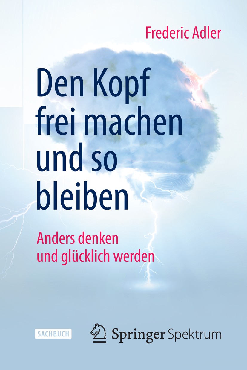 Titlebook: Den Kopf frei machen und so bleiben; Anders denken und gl Frederic Adler Book 2014 Springer-Verlag Berlin Heidelberg 2014 Dankbarkeit, Zufr Titlebook: Den Kopf frei machen und so bleiben; Anders denken und gl Frederic Adler Book 2014 Springer-Verlag Berlin Heidelberg 2014 Dankbarkeit, Zufr