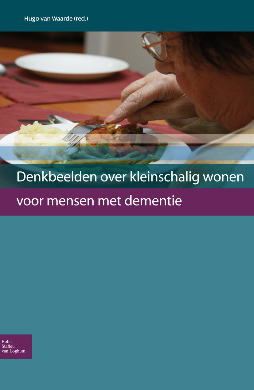 Titlebook: Denkbeelden over kleinschalig wonen voor mensen met dementie; Hugo Waarde Book 2008Latest edition Bohn Stafleu van Loghum 2008 Titlebook: Denkbeelden over kleinschalig wonen voor mensen met dementie; Hugo Waarde Book 2008Latest edition Bohn Stafleu van Loghum 2008
