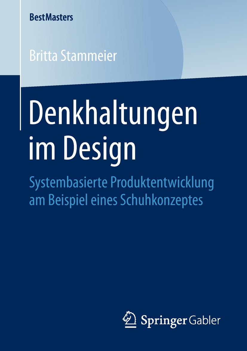 Titlebook: Denkhaltungen im Design; Systembasierte Produ Britta Stammeier Book 2018 Springer Fachmedien Wiesbaden GmbH, ein Teil von Springer Nature 2 Titlebook: Denkhaltungen im Design; Systembasierte Produ Britta Stammeier Book 2018 Springer Fachmedien Wiesbaden GmbH, ein Teil von Springer Nature 2