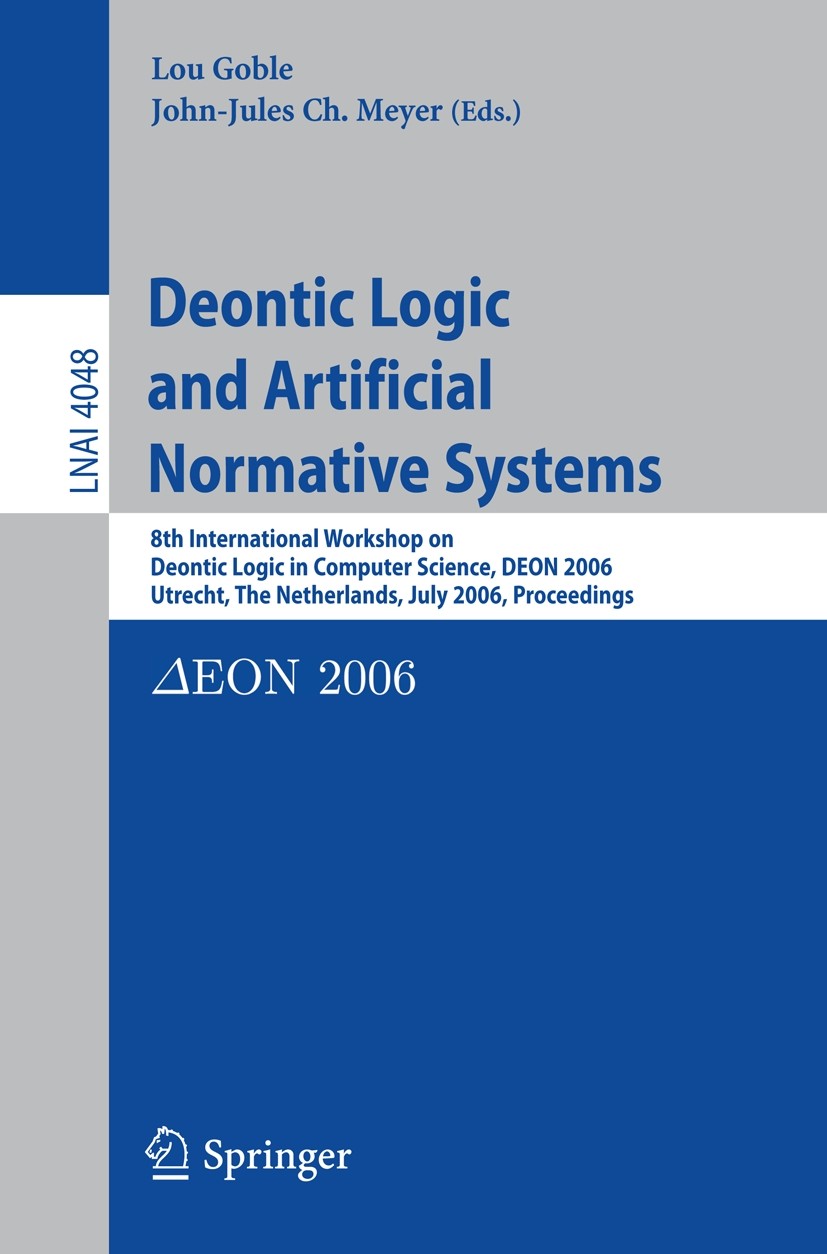 Titlebook: Deontic Logic and Artificial Normative Systems; 8th International Wo Lou Goble,John-Jules Ch. Meyer Conference proceedings 2006 Springer-Ve Titlebook: Deontic Logic and Artificial Normative Systems; 8th International Wo Lou Goble,John-Jules Ch. Meyer Conference proceedings 2006 Springer-Ve