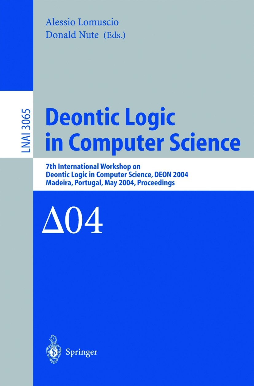 Titlebook: Deontic Logic in Computer Science; 7th International Wo Alessio Lomuscio,Donald Nute Conference proceedings 2004 Springer-Verlag Berlin Hei Titlebook: Deontic Logic in Computer Science; 7th International Wo Alessio Lomuscio,Donald Nute Conference proceedings 2004 Springer-Verlag Berlin Hei