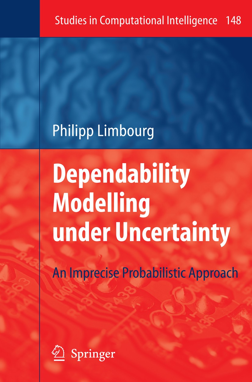 Titlebook: Dependability Modelling under Uncertainty; An Imprecise Probabi Philipp Limbourg Book 2008 Springer-Verlag Berlin Heidelberg 2008 Computati Titlebook: Dependability Modelling under Uncertainty; An Imprecise Probabi Philipp Limbourg Book 2008 Springer-Verlag Berlin Heidelberg 2008 Computati