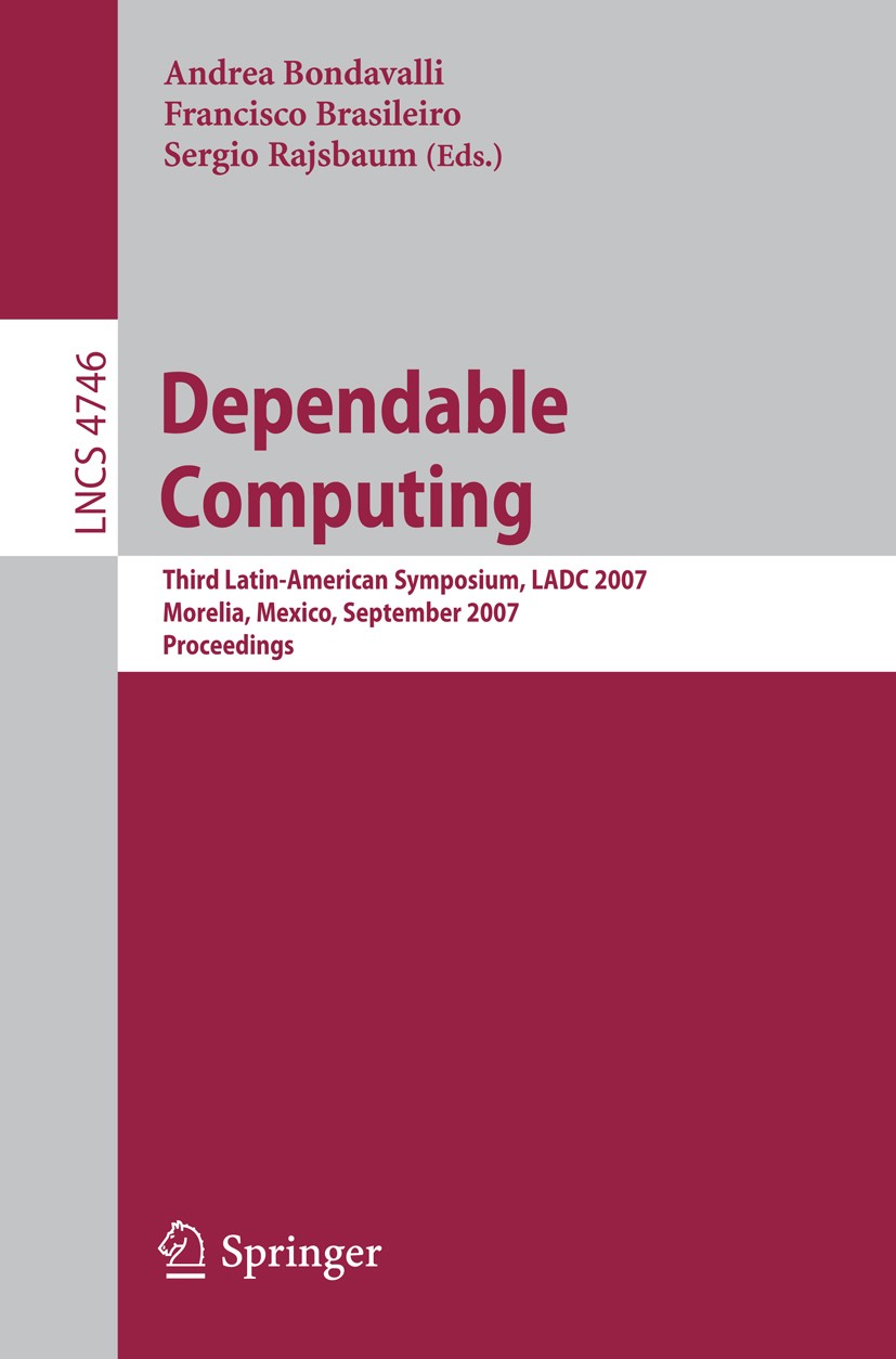 Titlebook: Dependable Computing; Third Latin-American Andrea Bondavalli,Francisco Brasileiro,Sergio Rajs Conference proceedings 2007 Springer-Verlag B Titlebook: Dependable Computing; Third Latin-American Andrea Bondavalli,Francisco Brasileiro,Sergio Rajs Conference proceedings 2007 Springer-Verlag B