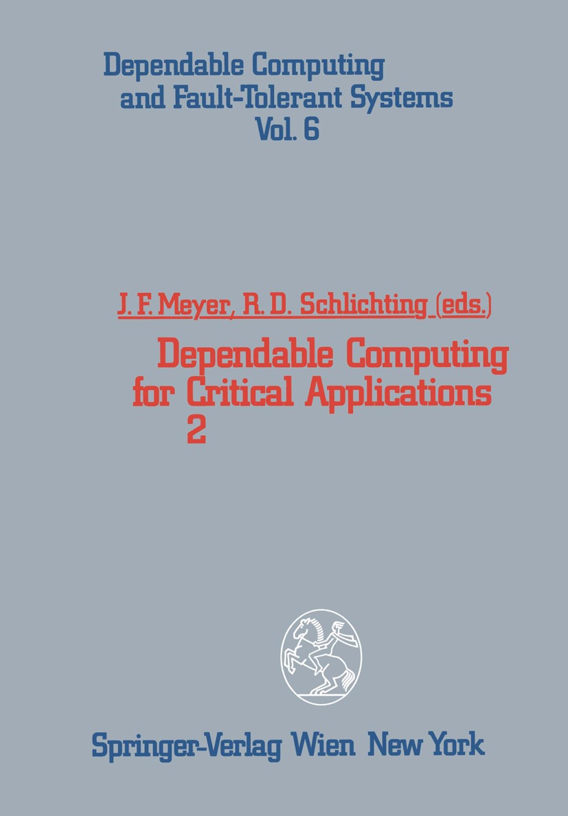 Titlebook: Dependable Computing for Critical Applications 2; John F. Meyer,Richard D. Schlichting Conference proceedings 1992 Springer-Verlag/Wien 19 Titlebook: Dependable Computing for Critical Applications 2; John F. Meyer,Richard D. Schlichting Conference proceedings 1992 Springer-Verlag/Wien 19