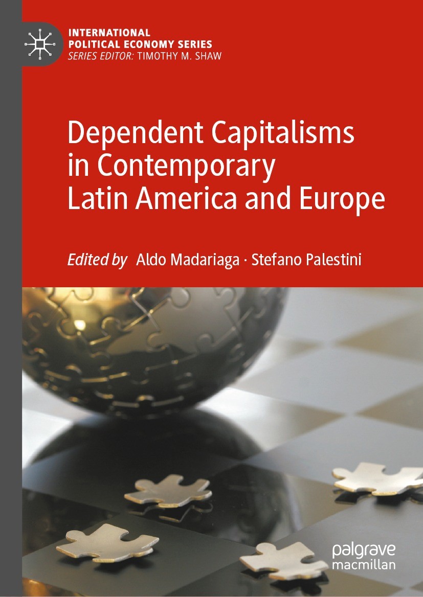 Titlebook: Dependent Capitalisms in Contemporary Latin America and Europe; Aldo Madariaga,Stefano Palestini Book 2021 The Editor(s) (if applicable) a Titlebook: Dependent Capitalisms in Contemporary Latin America and Europe; Aldo Madariaga,Stefano Palestini Book 2021 The Editor(s) (if applicable) a